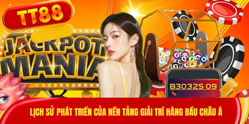 Lịch sử phát triển của nền tảng giải trí hàng đầu châu Á